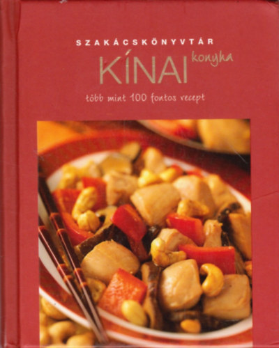 Justh Szilvia (szerk) - Szakcsknyvtr - Knai konyha tbb mint 100 fontos recept