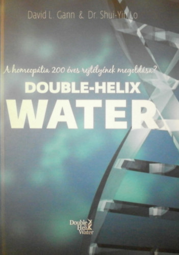dr. Shui-Yin Lo, David L. Gann - Double-Helix Water - A homeoptia 200 ves rejtlynek megoldsa?