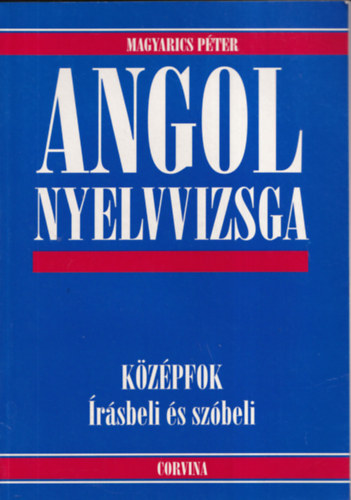 Magyarics Pter - Angol nyelvvizsga: Kzpfok, rsbeli s szbeli