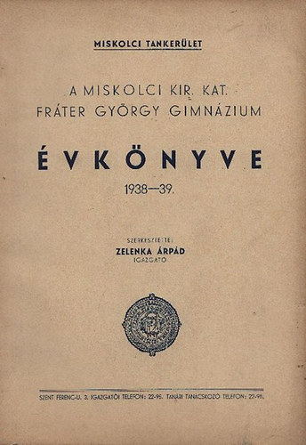 Zelenka Árpád - A Miskolci Kir.Kat. Fráter György Gimnázium évkönyve 1938-39.