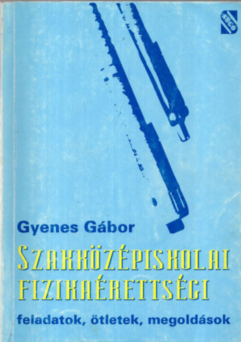Dr. Gyenes Gbor - SZAKKZPISKOLAI FIZIKA RETTSGI
