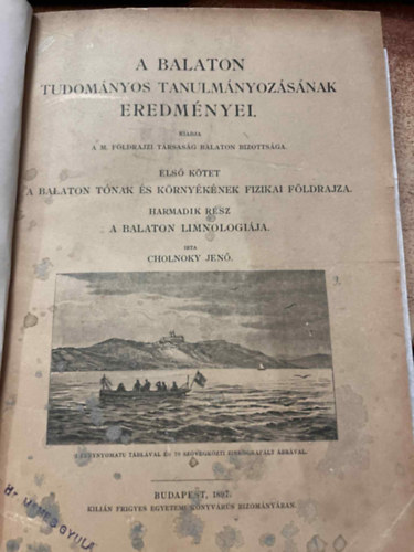 Cholnoky Jen�, Dr. Weszelszky Gyula, Staub M�ricz Bern�tsky Jen�, Dr. S�ringer J�nos Kandid - A Balaton tudom�nyos tanulm�nyoz�s�nak eredm�nyei 1. k�tet: t�bb r�sz egybek�tve