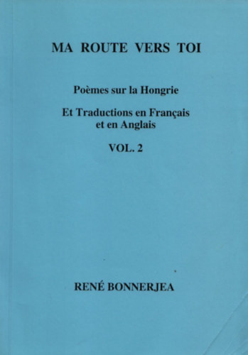 René Bonnerjea - Ma route vers toi - Poémes sur la Hongrie (Et traductions en Francais et en Anglais) II. - Dedikált