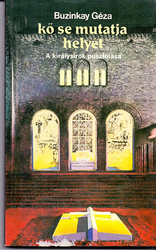 Buzinkay Géza - Kő se mutatja helyét - A királysírok pusztulása