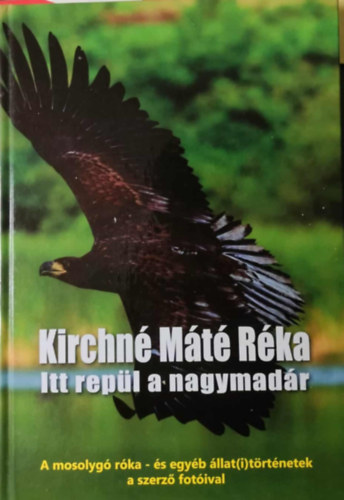 Kirchn Mt Rka - Itt repl a nagymadr - A mosolyg rka s egyb llati trtnetek a szerz fotival