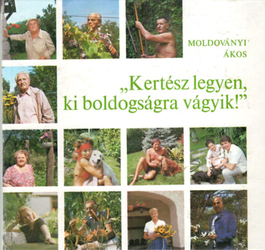 Moldoványi Ákos - 2 db kertészeti könyv ( együtt ) 1. Boldog lett-e, ki kertre vágyott? 2. Kertész legyen, ki boldogságra vágyik !