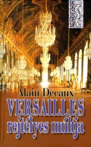 Alain Decaux - Versailles rejtlyes mltja