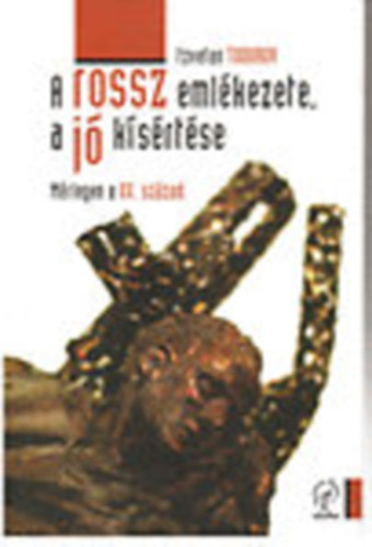 Tzvetan Todorov - A rossz emlékezete, a jó kísértése - Mérlegen a XX. század