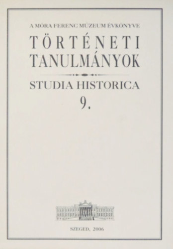 Zombori Istvn (szerk.) - Trtneti tanulmnyok - Studia Historica 9. (A Mra Ferenc Mzeum vknyve)