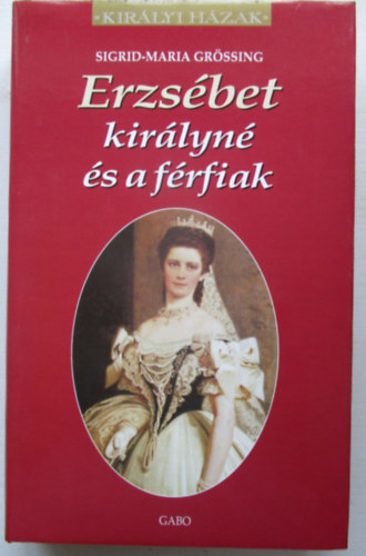 Sigrid-Maria Grssing - Erzsbet kirlyn s a frfiak (Kirlyi hzak)