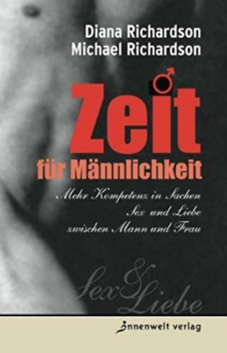 Diana Richardson, Michael Richardson - Zeit fr Mnnlichkeit: Mehr Kompetenz in Sachen Sex und Liebe zwischen Mann und Frau