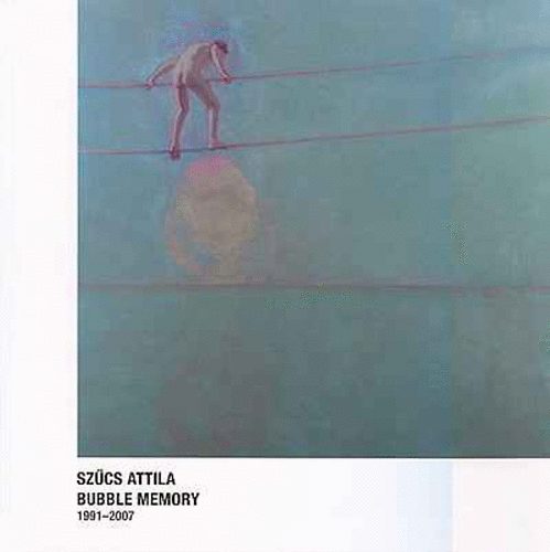 Szcs Attila - Bubble memory 1991-2007