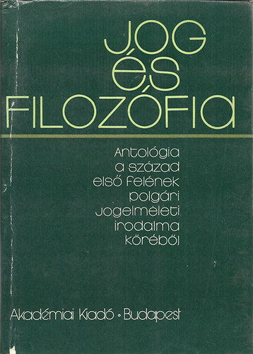 Varga Csaba (szerk) - Jog �s filoz�fia - Antol�gia a sz�zad els� fel�nek polg�ri jogelm�leti irodalmi k�r�b�l