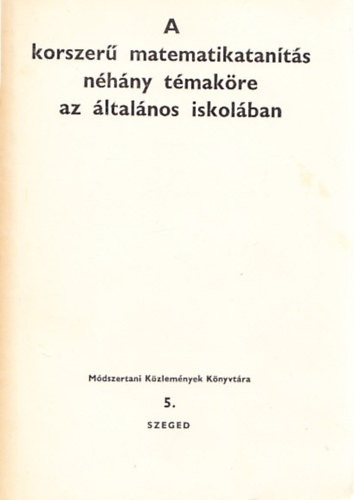 Dr. Szendrei Jnos - A korszer matematikatants nhny tmakre az ltalnos iskolban (Mdszertani Kzlemnyek Knyvtra 5.)