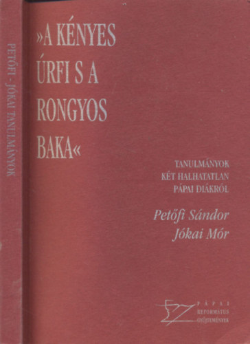 Mezei Zsolt (szerk.) - A knyes rfi s a rongyos baka -  Tanulmnyok kt halhatatlan ppai dikrl Jkai Mr, Petfi Sndor