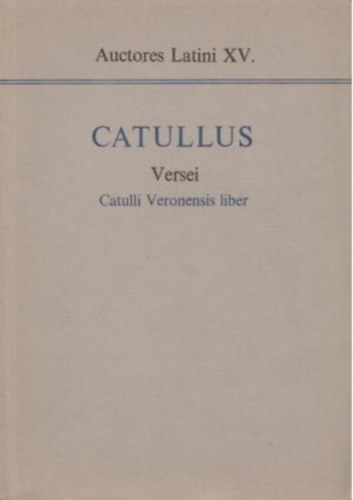 Catullus - Catullus versei - Catulli Veronensis liber (Auctores Latini XV.)