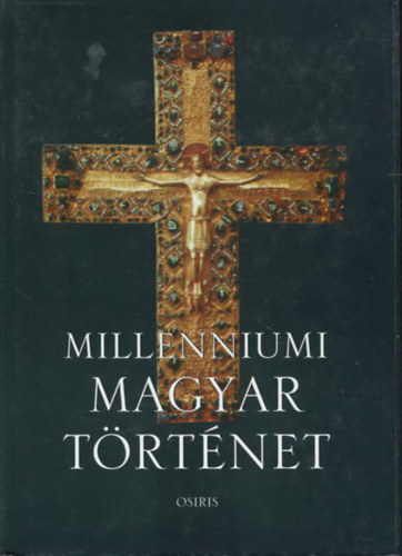 Tth Istvn Gyrgy (szerk.) - Milleniumi magyar trtnet - Magyarorszg trtnete a honfoglalstl napjainkig