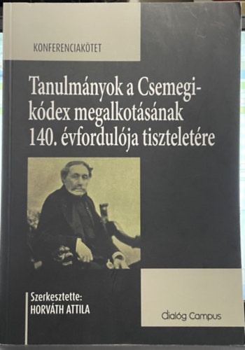 Horvth Attila - Tanulmnyok a Csemegi-kdex megalkotsnak 140. vfordulja tiszteletre