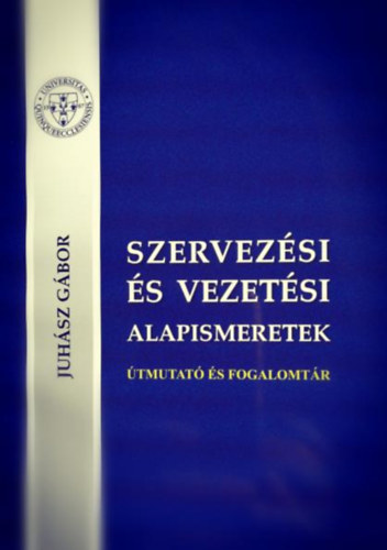 Juhsz Gbor - Szervezsi s vezetsi alapismeretek - tmutat s fogalomtr
