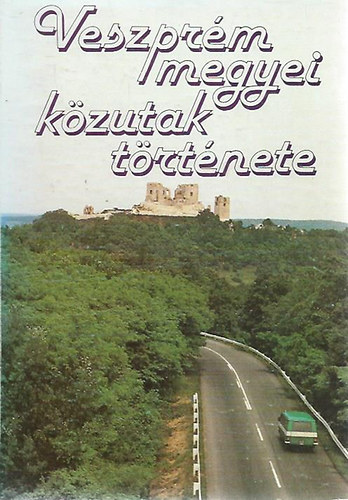 Ikits Tam�s (szerk.) - Veszpr�m megyei k�zutak t�rt�nete