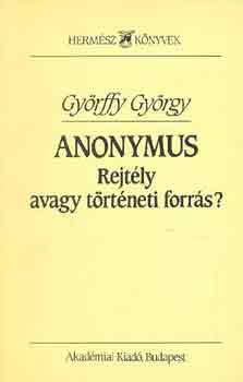 Gy�rffy Gy�rgy - Anonymus: Rejt�ly avagy t�rt�neti forr�s?
