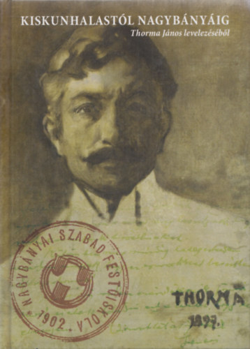 S�megi Gy�rgy - Kiskunhalast�l Nagyb�ny�ig (Thorma J�nos levelez�s�b�l) (kivehet� mell�kletekkel)