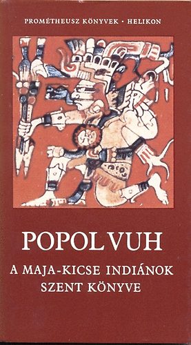 Helikon Kiadó - Popol Vuh: A Maja-Kicse indiánok szent könyve