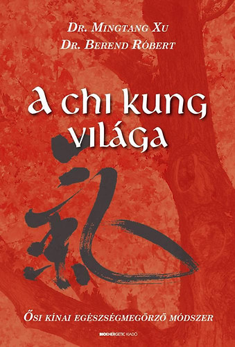 Mingtang Xu; Dr. Berend Rbert - A Chi Kung vilga - si knai egszsgmegrz mdszer