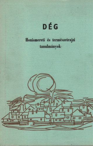 Fáklya Csaba, Verebics Géza szerk. - Dég - Honismereti és természetrajzi tanulmányok