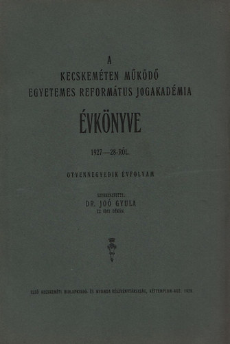 Jo Gyula (szerk.) - A kecskemten mkd Egyetemes Reformtus Jogakadmia vknyve 1927-28-rl (tvennegyedik vfolyam)
