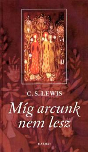 C. S. Lewis - Míg arcunk nem lesz - Egy örök mítosz
