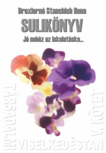 Drexlern� Stanchich Ilona - T�rsadalmi viselked�stan V. - Sulik�nyv - J� neh�z az iskolat�ska...