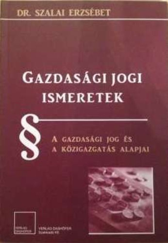 Szalai Erzsbet - Gazdasgi jogi ismeretek - A gazdasgi jog s a kzigazgats alapjai