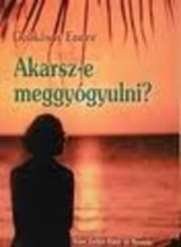 Dr. Gy�k�ssy Endre - Akarsz-e meggy�gyulni?