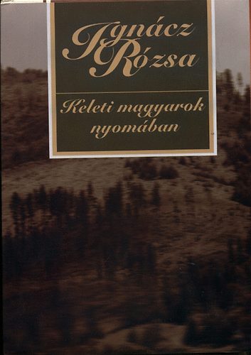 Ign�cz R�zsa - Keleti magyarok nyom�ban