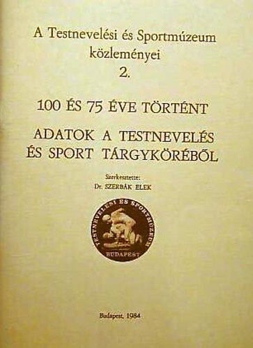 Dr. Szerbk Elek - 100 s 75 ve trtnt - Adatok a testnevels s sport trgykrbl