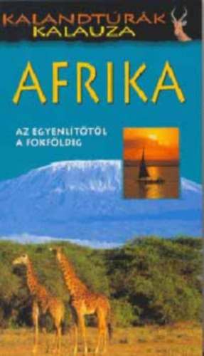 Justh Szilvia - Afrika (Az Egyenlítőtől a Fokföldig) - Kalandtúrák kalauza