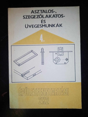 Fbin Ott, Kissomlyi Zs. Gyrgy (szerk.), Molnr Jnosn (lektor) - Asztalos-, szegezlakatos- s vegesmunkk (Az pletasztalos- s szegezlakatosipari szerkezetek fenntartsnak alapvet szempontjai / A szerkezeti metszetek rajzai, csompontjai / A hibk feltrsa s javtsa)