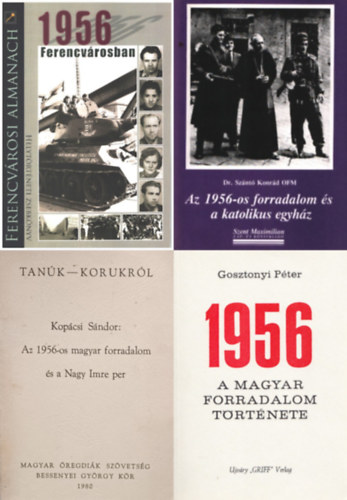 Gosztonyi Pter, Lukcs Emlia (szerk.), Kopcsi Sndor, Sznt Konrd - 4 m az 1956-os forradalomrl: 1956 - A magyar forradalom trtnete (Emigrns kiads) + 1956 Ferencvrosban + Az 1956-os magyar forradalom s a Nagy Imre per + Az 1956-os forradalom s a katolikus egyhz