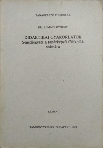 Dr. Almsy Gyrgy - Didaktikai gyakorlatok (Segdjegyzet a tanrkpz fiskolk szmra)