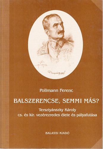 Pollmann Ferenc - Balszerencse, semmi ms? (Tersztynszky Kroly cs. s kir. vezrezredes lete s plyafutsa)