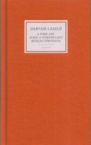 Darvasi László - A zord apa, avagy a Werner-lány hiteles története