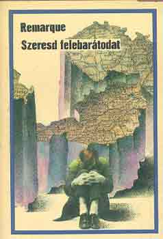 Erich Maria Remarque - Szeresd felebar�todat (FORD�T� Gergely Erzs�bet teljes kiad�s)
