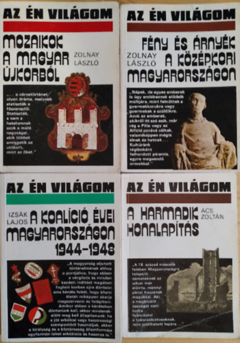 Zolnay Lszl, cs Zoltn, Izsk Lajos - 4 db "Az n vilgom" ktet: A harmadik honalapts + Fny s rnyk a kzpkori Magyarorszgon + Mozaikok a Magyar jkorbl + A koalci vei Magyarorszgon 1944-1948
