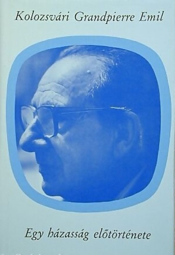 Kolozsv�ri Grandpierre Emil - Egy h�zass�g el�t�rt�nete