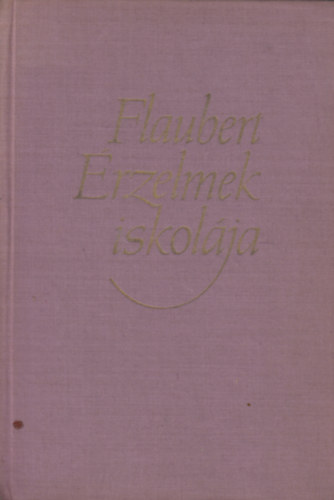 Gustave Flaubert - Érzelmek iskolája (A világirodalom klasszikusai)