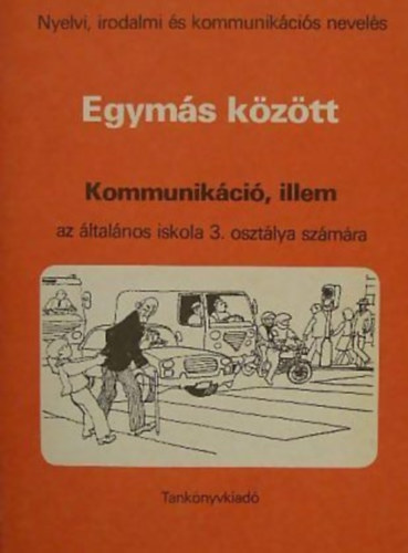 Zsolnai Jzsef (Alkotszerkeszt), farkas Julianna (kommunikci), Mt Magdolna (Illem), Szecsk Tams (Rajz.) - Egyms kztt - kommunikci, illem az ltalnos iskola 3. osztlya szmra (Nyelvi, irodalmi s kommunikcis nevels)