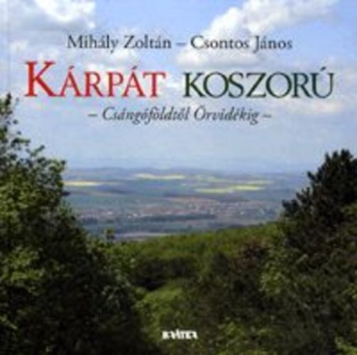 Csontos János, Mihály Zoltán - Kárpát - koszorú - Csángóföldtől Őrvidékig