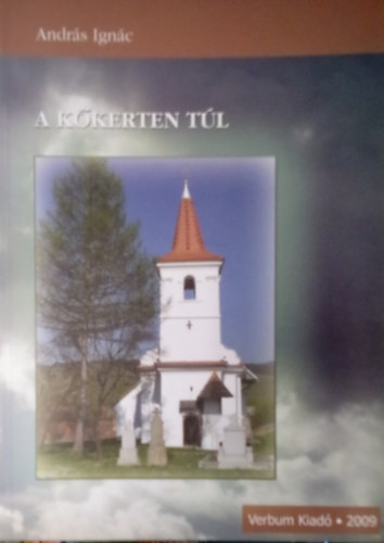 Andr�s Ign�c - A k�kerten t�l / K�szonimp�r, a k�szoni anyak�zs�g rendhagy� �tik�nyve /