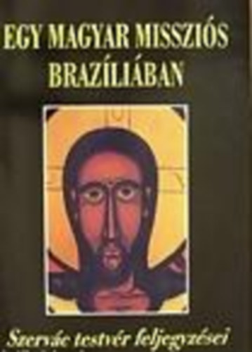 Magyar Szervc OSB - Egy magyar misszis Brazliban - Szervc testvr feljegyzsei
